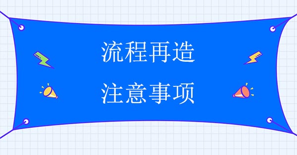 流程再造咨詢公司：流程再造注意事項