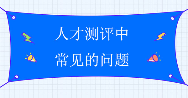 人才測評中常見的問題