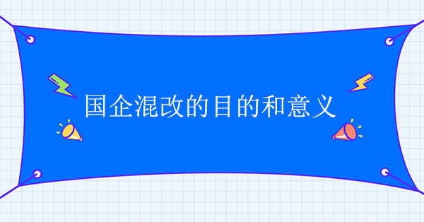 國企混改的目的和意義是什么