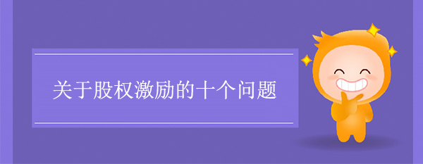 關(guān)于股權(quán)激勵的十個(gè)問題