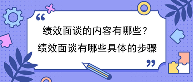 績效面談的內容有哪些？績效面談有哪些具體的步驟