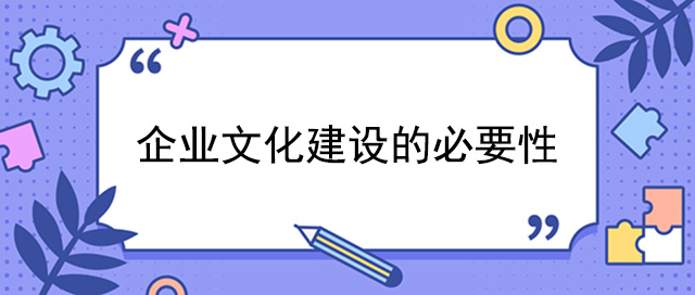 企業(yè)文化建設(shè)的必要性和作用